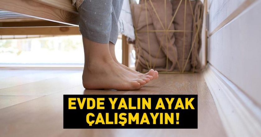 Uzmanlar uyarıyor: Evde çıplak ayakla çalışmayın! İşte nedeni… – Sağlık haberleri